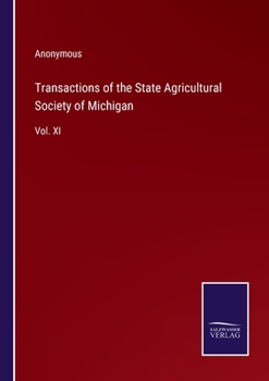 Transactions of the State Agricultural Society of Michigan: Vol. XI