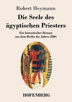 Paperback Die Seele des ägyptischen Priesters: Ein fantastischer Roman aus dem Berlin des Jahres 2204 [German] Book