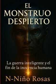 El Monstruo Despierto: La guerra inteligente y el fin de la inocencia humana