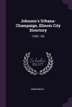 Paperback Johnson's Urbana-Champaign, Illinois City Directory: (1902 - 03) Book