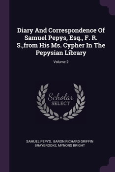 Paperback Diary And Correspondence Of Samuel Pepys, Esq., F. R. S., from His Ms. Cypher In The Pepysian Library; Volume 2 Book