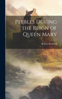 Hardcover Peebles During the Reign of Queen Mary Book