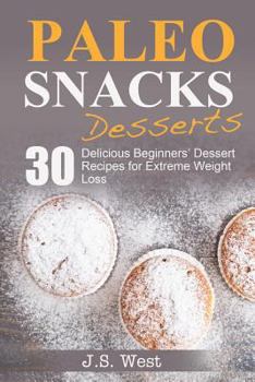 Paperback Paleo Snacks: Paleo Snacks and Desserts. Paleo Style Desserts: 30 Seriously Delicious Beginners' Dessert Recipes for Extreme Weight Book