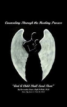 Paperback Counseling Through the Healing Process: And A Child Shall Lead Them Book