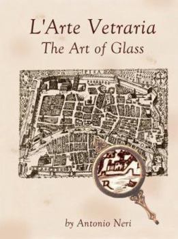 L'arte Vetraria The Art Of Glass By Antonio Neri, Vol. II Translated & Annotated By Paul Engle