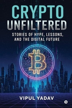Paperback Crypto Unfiltered: Stories of Hype, Lessons, and the Digital Future Book