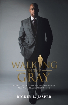 Paperback Walking in the Gray: How to Succeed When the Rules Are Not Black and White Book
