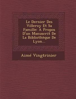 Paperback Le Dernier Des Villeroy Et Sa Famille: A Propos D'Un Manuscrit de La Bibliotheque de Lyon... [French] Book