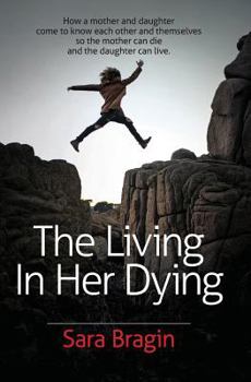 Paperback The Living In Her Dying: How a mother and daughter come to know each other and themselves so the mother can die and the daughter can live. Book