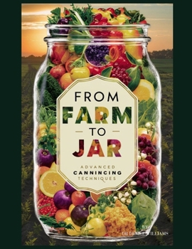 Paperback From Farm to Jar: ADVANCED CANNING TECHNIQUES with easy to follow step by step guide to canning like a professional and the each canning Book