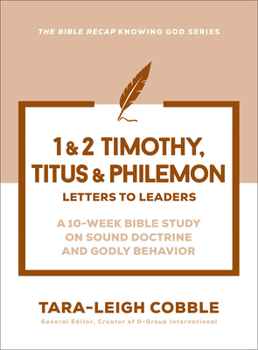 Timothy, Titus & Philemon: Letters to Leaders--a 10-Week Bible Study on Sound Doctrine and Godly Behavior
