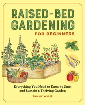 Raised Bed Gardening for Beginners: Everything You Need to Know to Start and Sustain a Thriving Garden