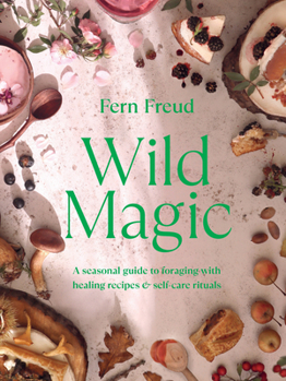 Hardcover Wild Magic: A seasonal guide to foraging with healing recipes Book