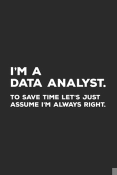 Paperback I'm A Data Analyst To Save Time Let's Just Assume I'm Always Right: Data Analyst Notebook Book