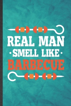 Real Man Smell Like Barbecue: Funny Blank Lined Barbecue Bbq Notebook/ Journal, Graduation Appreciation Gratitude Thank You Souvenir Gag Gift, Modern Cute Graphic 110 Pages