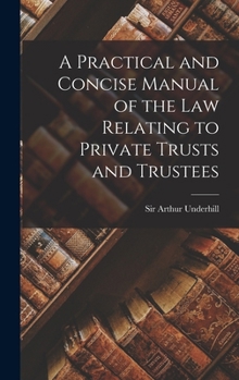 Hardcover A Practical and Concise Manual of the Law Relating to Private Trusts and Trustees Book