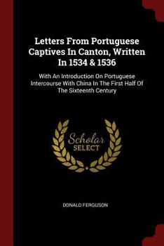 Paperback Letters from Portuguese Captives in Canton, Written in 1534 & 1536: With an Introduction on Portuguese Intercourse with China in the First Half of the Book
