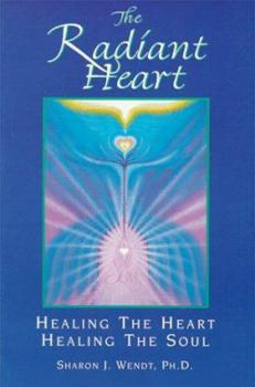 The Radiant Heart: Healing the Heart Healing the Soul