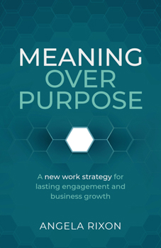 Paperback Meaning Over Purpose: A New Work Strategy for Lasting Engagement and Business Growth Book