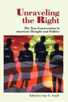 Paperback Unraveling The Right: The New Conservatism In American Thought And Politics Book