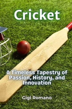 Cricket: A Timeless Tapestry of Passion, History, and Innovation
