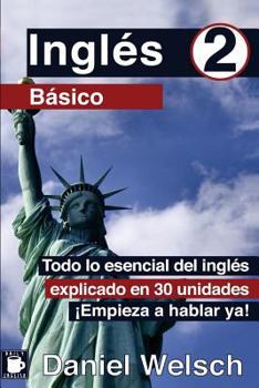 Paperback Inglés Básico 2: Todo lo esencial del inglés explicado en 30 unidades. ¡Empieza a hablar ya! [Spanish] Book