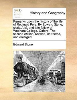 Paperback Remarks Upon the History of the Life of Reginald Pole. by Edward Stone, Clerk, A.M. and Late Fellow of Wadham College, Oxford. the Second Edition, Rev Book