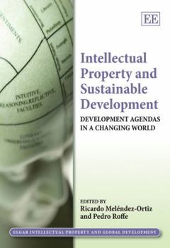 Hardcover Intellectual Property and Sustainable Development: Development Agendas in a Changing World (Elgar Intellectual Property and Global Development series) Book