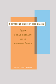 A Different Shade of Colonialism: Egypt, Great Britain, and the Mastery of the Sudan - Book  of the Colonialisms