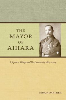 Paperback The Mayor of Aihara: A Japanese Villager and His Community, 1865-1925 Book