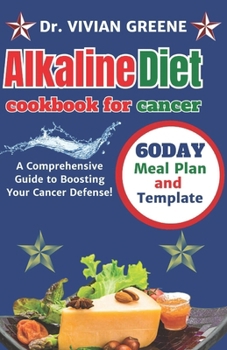 Alkaline diet cookbook for cancer: A Comprehensive Guide to Boosting Your Cancer Defense! (From garden to table , Natural recipes cookbook)