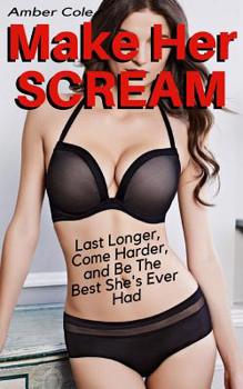 Paperback Make Her SCREAM - Last Longer, Come Harder, And Be The Best She's Ever Had Book