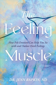 Paperback The Feeling Muscle: How Felt Emotion Can Help You Sit with and Outlast Hard Feelings Book