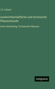 Landwirthschaftliche und technische Pflanzenkunde: Dritte Abtheilung: Technische Pflanzen (German Edition)