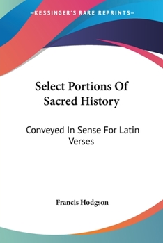 Paperback Select Portions Of Sacred History: Conveyed In Sense For Latin Verses Book