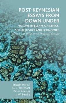 Hardcover Post-Keynesian Essays from Down Under Volume III: Essays on Ethics, Social Justice and Economics: Theory and Policy in an Historical Context Book