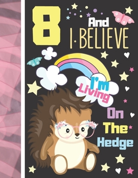Paperback 8 And I Believe I'm Living On The Hedge: Hedgehog Sketchbook Gift For Girls Age 8 Years Old - Hedge Hog Sketchpad Activity Book For Kids To Draw Art A Book