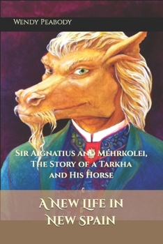 Paperback A New Life in New Spain: Sir Aignatius and Méhrkolei, The Story of a Tarkha and His Horse Book