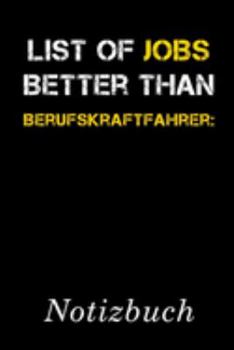 List Of Jobs Better Than Berufskraftfahrer Notizbuch: | Notizbuch mit 110 linierten Seiten | Format 6x9 DIN A5 | Soft cover matt | (German Edition)