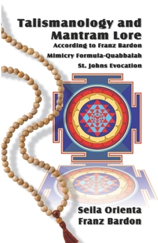 Paperback Talismanology and Mantram Lore According to Franz Bardon: Includes: The St. John's Evocation & Franz Bardon's Mimicry Formula-Quabbalah for Healing Book