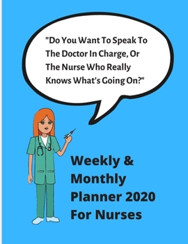 Paperback "Do You Want To Speak To The Doctor In Charge, Or The Nurse Who Really Knows What's Going On?": Nurses Weekly/Monthly Planner 2020/21 with funny quote Book