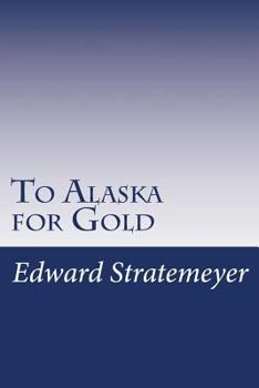 To Alaska for Gold; or. The Fortune Hunters of the Yukon - Book #3 of the Bound to Succeed