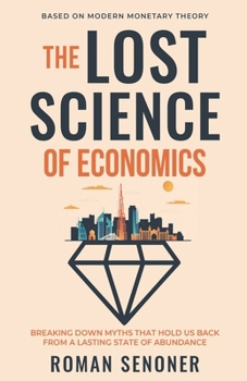 Paperback The Lost Science of Economics, Second Edition: Breaking Down Myths That Hold Us Back From a Lasting State of Abundance Book
