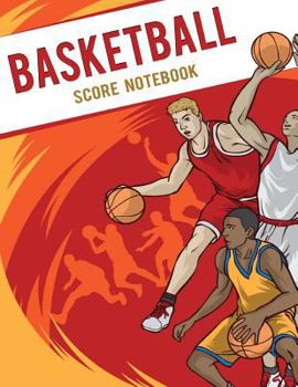 Basketball Score Book: Basketball Game Record Book, Basketball Score Keeper, Fouls, Scoring, Free Throws, Running Score for Both the Home and Visiting Teams, Size 8.5 X 11 Inch, 100 Pages