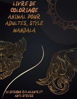 Livre de coloriage animal pour adultes, style mandala: Animaux avec des motifs Livres à colorier - Livre de coloriage pour les conceptions anti-stress ... et relaxation chez l'adulte