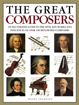 Paperback The Great Composers: An Illustrated Guide to the Lives, Key Works and Influences of Over 100 Renowned Composers Book