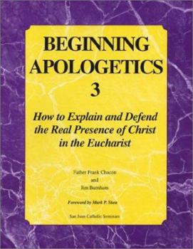 Paperback Beginning Apologetics 3: How to Explain and Defend the Real Presence of Christ in the Eucharist Book