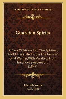 Guardian Spirits: A Case Of Vision Into The Spiritual World, Translated From The German Of H. Werner, With Parallels From Emanuel Swedenborg
