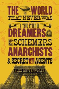 Hardcover The World That Never Was: A True Story of Dreamers, Schemers, Anarchists and Secret Agents Book
