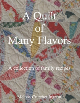 A Quilt of Many Flavors: A collection of family recipes